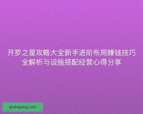 开罗之星攻略大全新手进阶布局赚钱技巧全解析与设施搭配经营心得分享